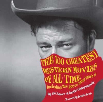 The 100 Greatest Western Movies of All Time : Including Five You've