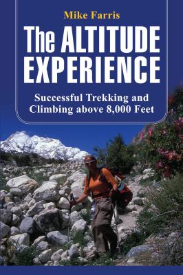 The Altitude Experience : Successful Trekking and Climbing above 8,000 Feet