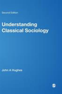Understanding Classical Sociology : Marx, Weber, Durkheim