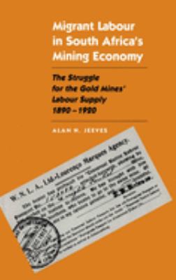 Migrant Labour in South Africa's Mining Economy : The Struggle for the Gold Mines' Labour Supply, 1890-1920