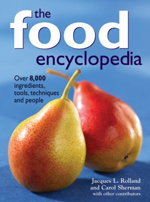 The Food Encyclopedia : Over 8,000 Ingredients, Tools, Techniques and People