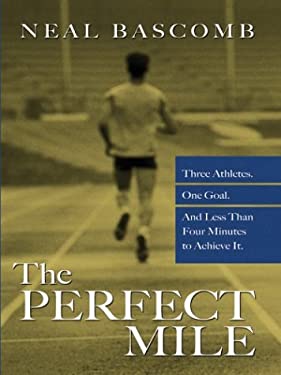 The Perfect Mile : Three Athletes, One Goal, and Less Than Four Minutes to Achieve It