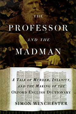 The Professor and the Madman : A Tale of Murder, Insanity, and the Making of the Oxford English Dictionary