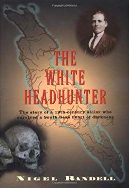 White Headhunter : The Story of a 19th-Century Sailor Who Survived a South Seas Heart of Darkness