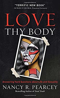 Love Thy Body : Answering Hard Questions about Life and Sexuality