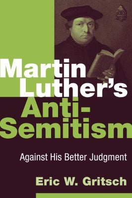 Martin Luther's Anti-Semitism : Against His Better Judgment