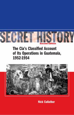Secret History, Second Edition : The CIA's Classified Account of Its Operations in Guatemala, 1952-1954