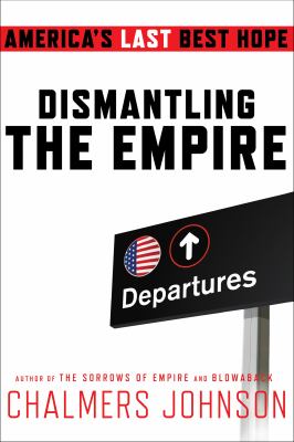 Dismantling the Empire : America's Last Best Hope