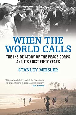 When the World Calls : The Inside Story of the Peace Corps and Its First Fifty Years