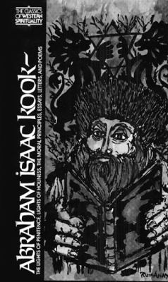 Abraham Isaac Kook : The Lights of Penitance, Lights of Holiness. the Moral Principles. Essays, Letters and Poems
