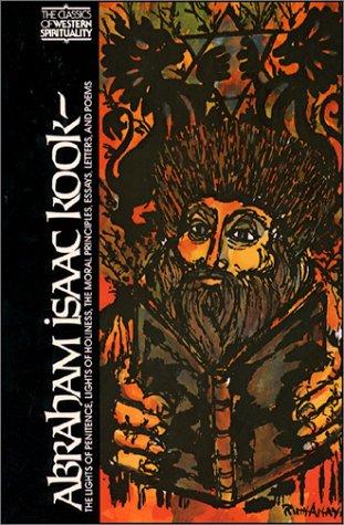 Abraham Isaac Kook : The Lights of Penitance, Lights of Holiness. the Moral Principles. Essays, Letters and Poems