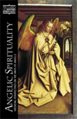 Angelic Spirituality : Medieval Perspectives on the Ways of Angels