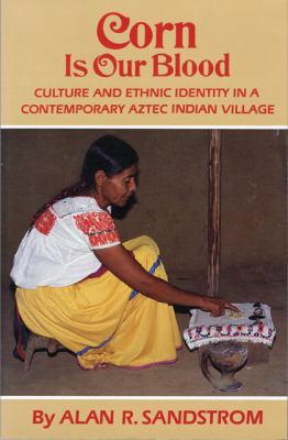 Corn Is Our Blood : Culture and Ethnic Identity in a Contemporary Aztec Indian Village