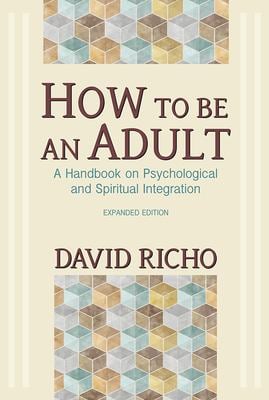 How to Be an Adult : A Handbook on Psychological and Spiritual Integration
