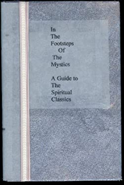 In the Footsteps of the Mystics : A Guide to the Spiritual Classics