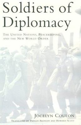 Soldiers of Diplomacy : The United Nations, Peacekeeping, and the New World Order