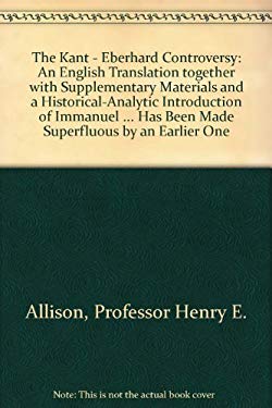 The Kant-Eberhard Controversy : An English Translation Together with Supplementary Materials and a Historical-Analytic Introduction of Immanuel Kant's