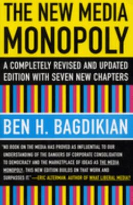 The New Media Monopoly : A Completely Revised and Updated Edition with Seven New Chapters