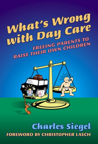 What's Wrong with Day Care? : Freeing Parents to Raise Their Own Children