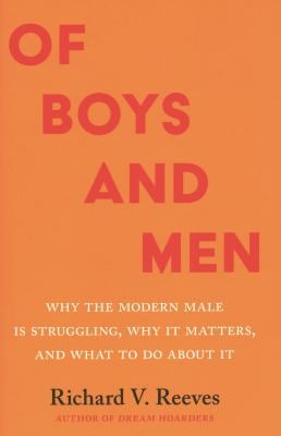 Of Boys and Men : Why the Modern Male Is Struggling, Why It Matters, and What to Do about It