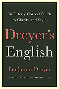 Dreyer's English : An Utterly Correct Guide to Clarity and Style