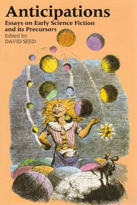 Anticipations : Essays on Early Science Fiction and Its Precursors