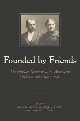 Founded by Friends : The Quaker Heritage of 15 American Colleges and Universities