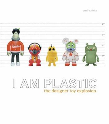 I Am Plastic : The Designer Toy Explosion