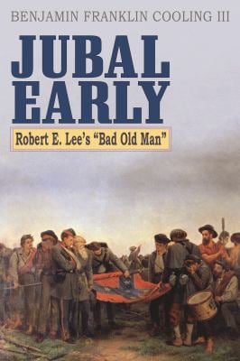 Jubal Early : Robert E. Lee's Bad Old Man