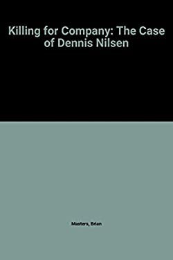 Killing for Company : The Case of Dennis Nilsen