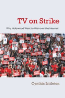 TV on Strike : Why Hollywood Went to War over the Internet