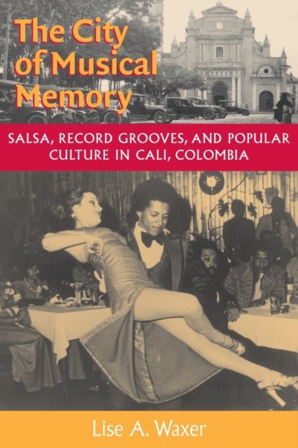 The City of Musical Memory : Salsa, Record Grooves and Popular Culture in Cali, Colombia