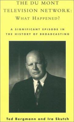 The du Mont Television Network: What Happened? : A Significant Episode in the History of Broadcasting