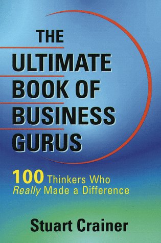 The Ultimate Book of Business Gurus : 100 Thinkers Who Have Really Made a Difference