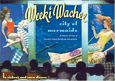 Weeki Wachee, City of Mermaids : A History of One of Florida's Oldest Roadside Attractions