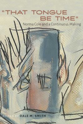 "That Tongue Be Time" : Norma Cole and a Continuous Making