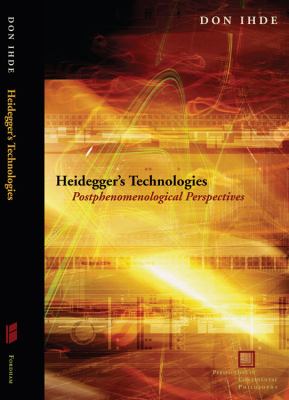 Heidegger's Technologies : Postphenomenological Perspectives