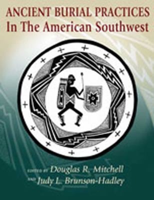 Ancient Burial Practices in the American Southwest : Archaeology, Physical Anthropology, and Native American Perspectives