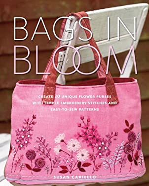 Bags in Bloom : Create 20 Unique Flower Purses with Simple Embroidery ...