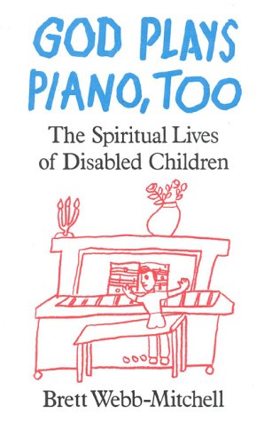 God Plays Piano, Too : The Spiritual Lives of Disabled Children