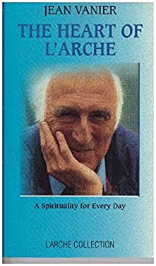 The Heart of L'Arche : A Spirituality for Every Day
