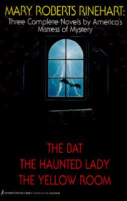 Mary Roberts Rinehart : Three Complete Novels by America's Mistress of Mystery - The Bat - The Haunted Lady - The Yellow Room