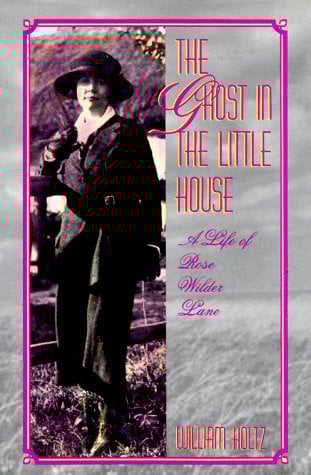 The Ghost in the Little House : A Life of Rose Wilder Lane