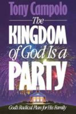Kingdom of God Is a Party : God's Radical Plan for His Family