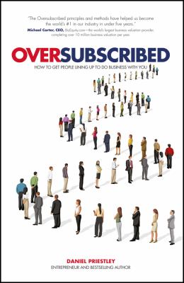 Oversubscribed : How to Get People Lining up to Do Business with You