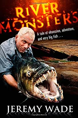 River Monsters : True Stories of the Ones That Didn't Get Away
