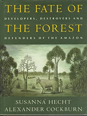 The Fate of the Forest : Developers, Destroyers and Defenders of the Amazon