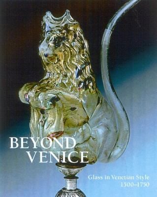 Beyond Venice : Glass in Venetian Style, 1500-1750