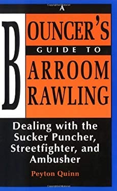 A Bouncer's Guide to Barroom Brawling : Dealing with the Sucker Puncher, Streetfighter and Ambusher