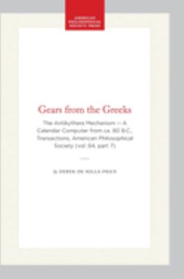 Gears from the Greeks : The Antikythera Mechanism -- a Calendar Computer from Ca. 80 B. C. , Transactions, American Philosophical Society (vol. 64, Pa